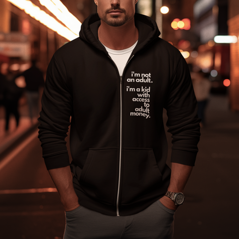 I'm not an adult. I'm a kid with access to adult money. Zip Hoodie