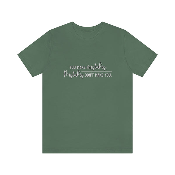 You make mistakes. Mistakes don't make you. Tee