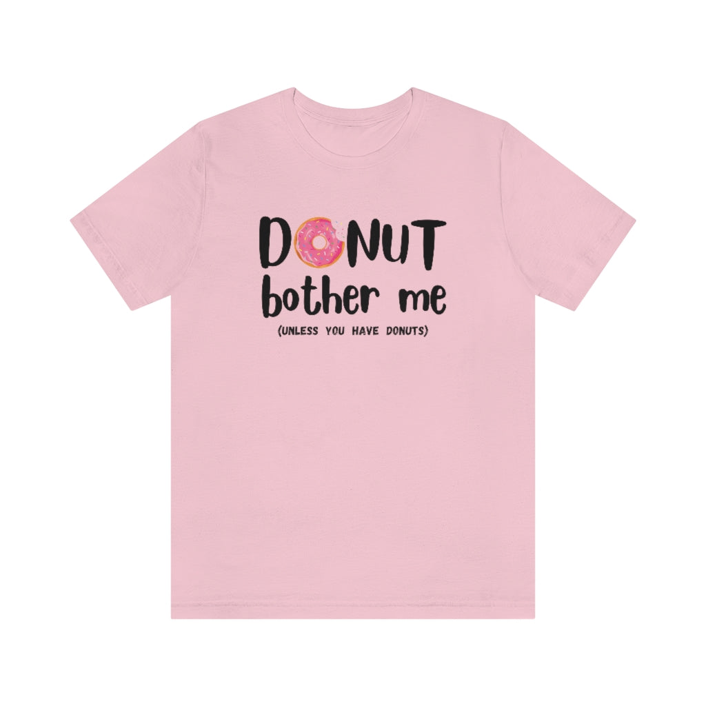 Donut Bother Me (Unless You Have Donuts) Tee