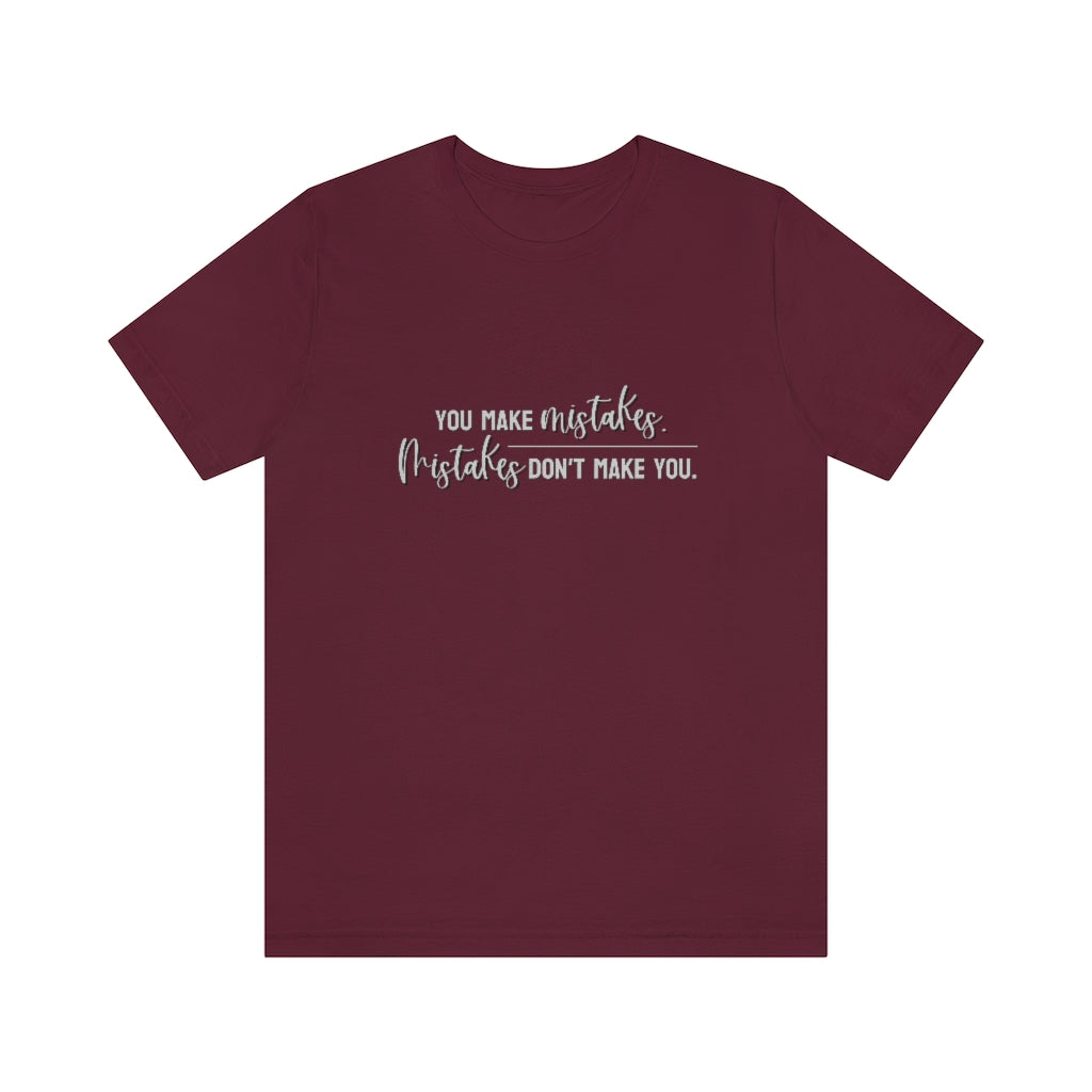 You make mistakes. Mistakes don't make you. Tee