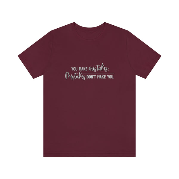 You make mistakes. Mistakes don't make you. Tee