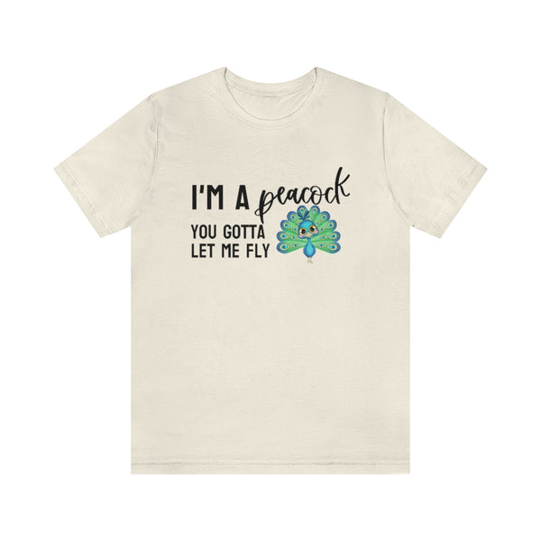 I'm a Peacock. You Gotta Let Me Fly Tee