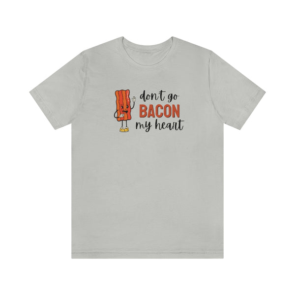 Don't Go Bacon My Heart Shirt // Couples Shirts