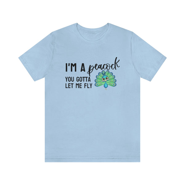I'm a Peacock. You Gotta Let Me Fly Tee