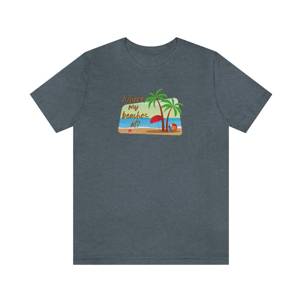Where my beaches at? Tee