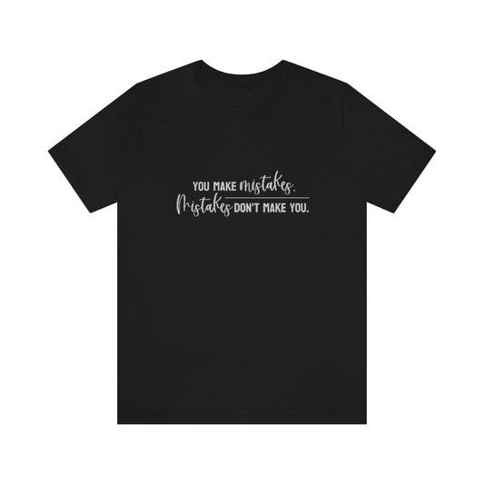 You make mistakes. Mistakes don't make you. Tee