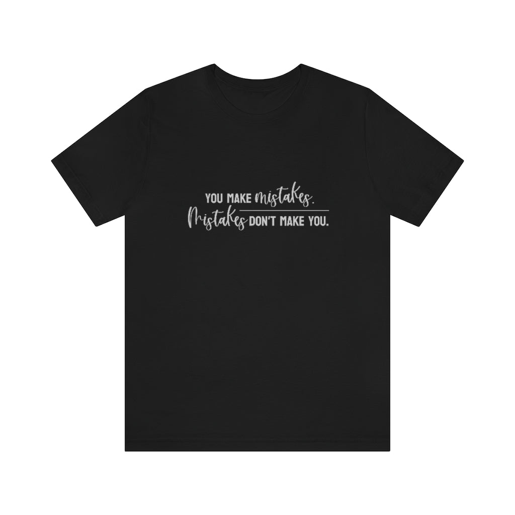You make mistakes. Mistakes don't make you. Tee