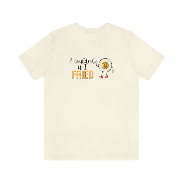 I Couldn't If I Fried Shirt // Couples Shirts