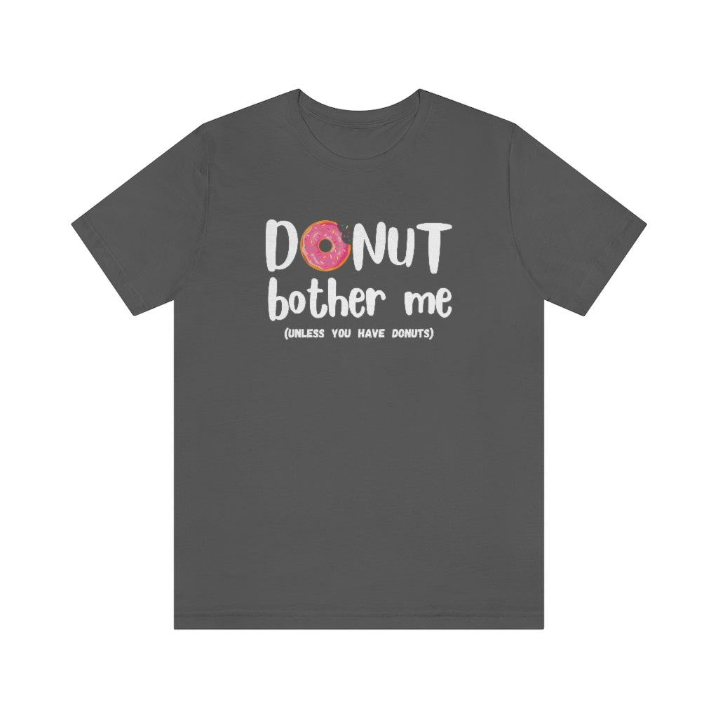 Donut Bother Me (Unless You Have Donuts) Tee