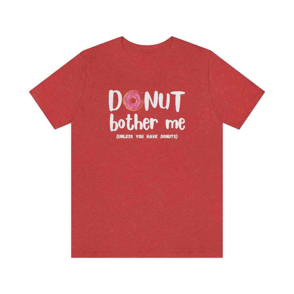 Donut Bother Me (Unless You Have Donuts) Tee