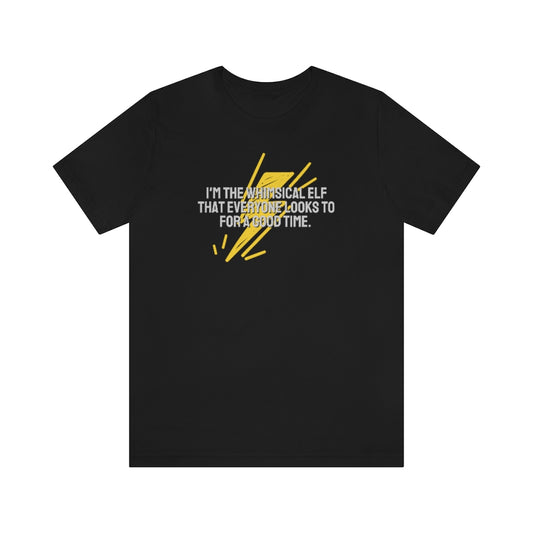 I'm the whimsical elf that everyone looks to for a good time Tee