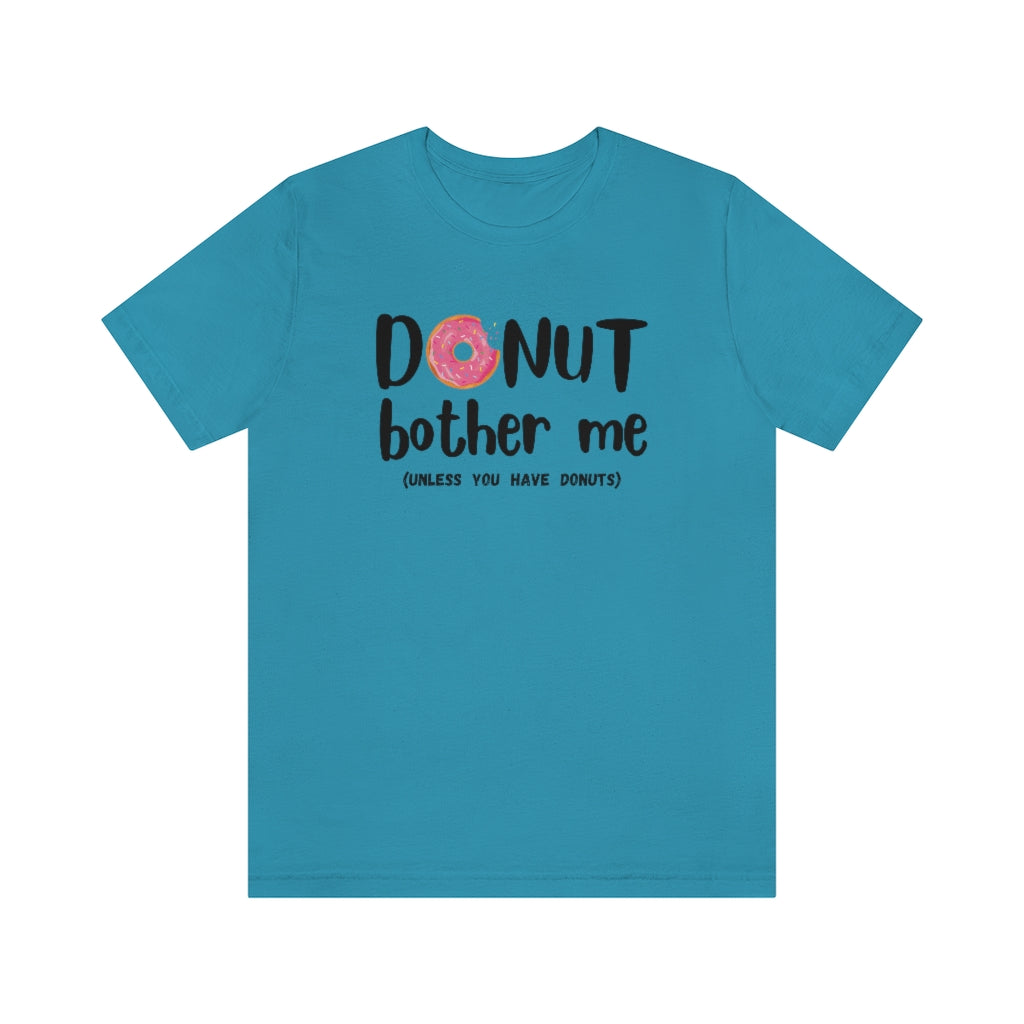 Donut Bother Me (Unless You Have Donuts) Tee