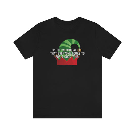 I'm the whimsical elf that everyone looks to for a good time Tee