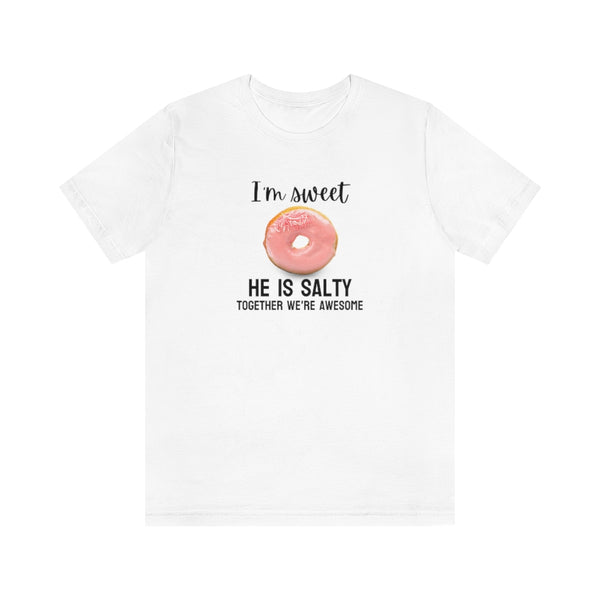 I'm sweet, he is salty. Together we're awesome Tee // Couples Shirts