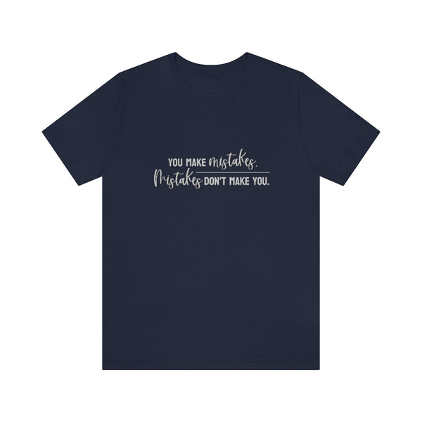 You make mistakes. Mistakes don't make you. Tee