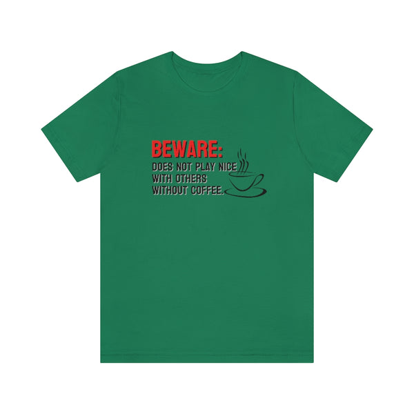 Beware: Does not play nice with others without coffee Tee
