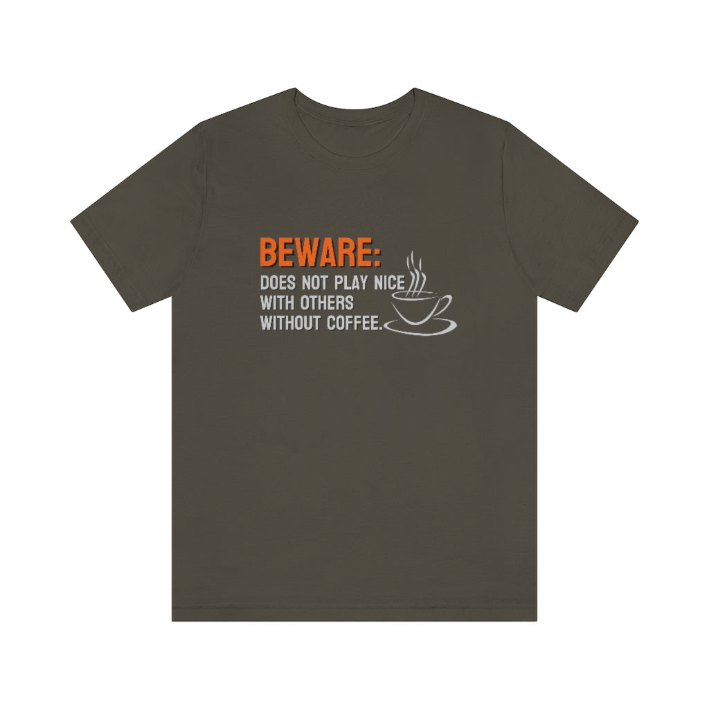 Beware: Does not play nice with others without coffee Tee