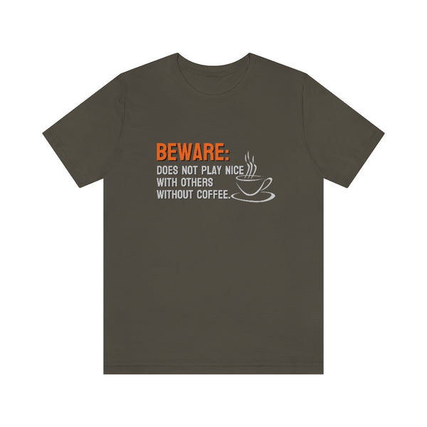 Beware: Does not play nice with others without coffee Tee