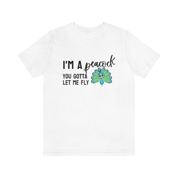 I'm a Peacock. You Gotta Let Me Fly Tee