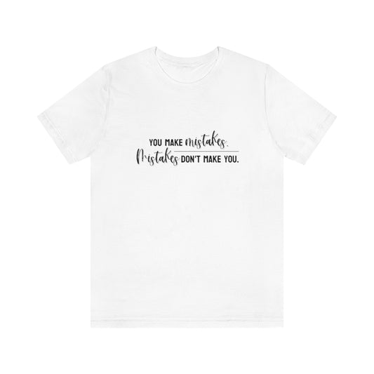 You make mistakes. Mistakes don't make you. Tee