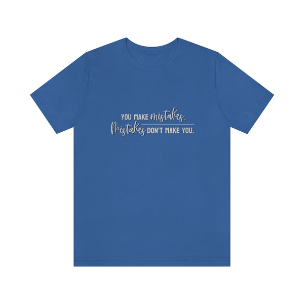 You make mistakes. Mistakes don't make you. Tee
