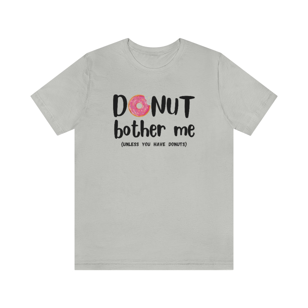Donut Bother Me (Unless You Have Donuts) Tee