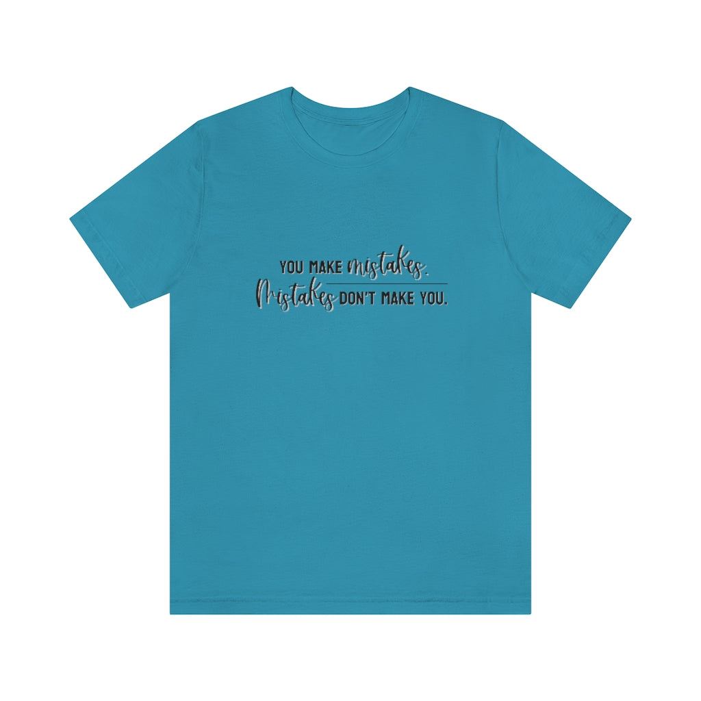 You make mistakes. Mistakes don't make you. Tee