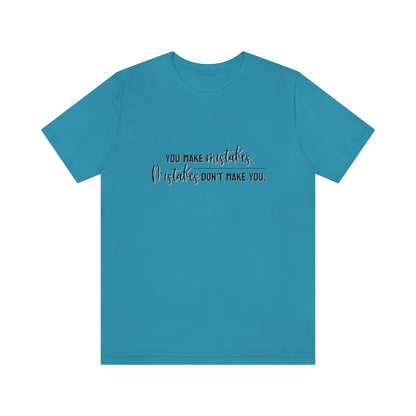 You make mistakes. Mistakes don't make you. Tee
