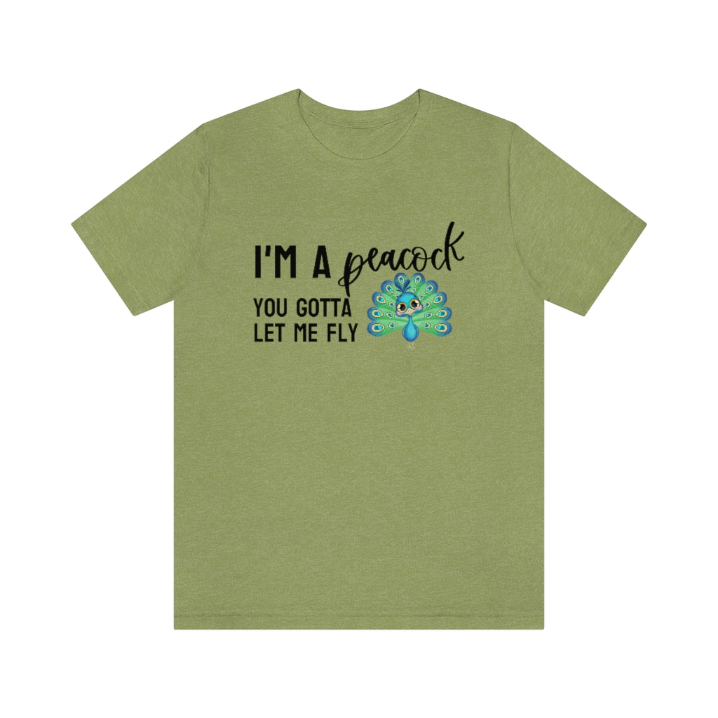 I'm a Peacock. You Gotta Let Me Fly Tee