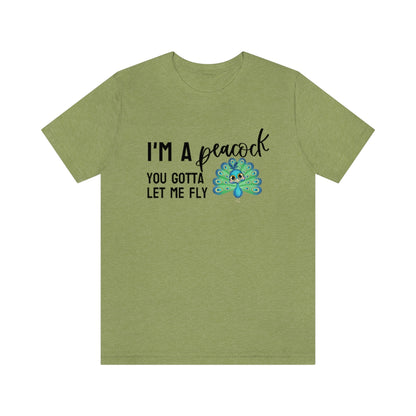 I'm a Peacock. You Gotta Let Me Fly Tee