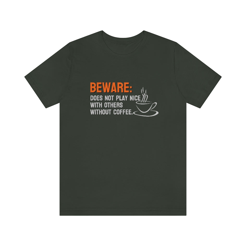 Beware: Does not play nice with others without coffee Tee