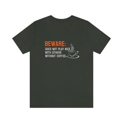 Beware: Does not play nice with others without coffee Tee