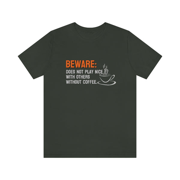 Beware: Does not play nice with others without coffee Tee