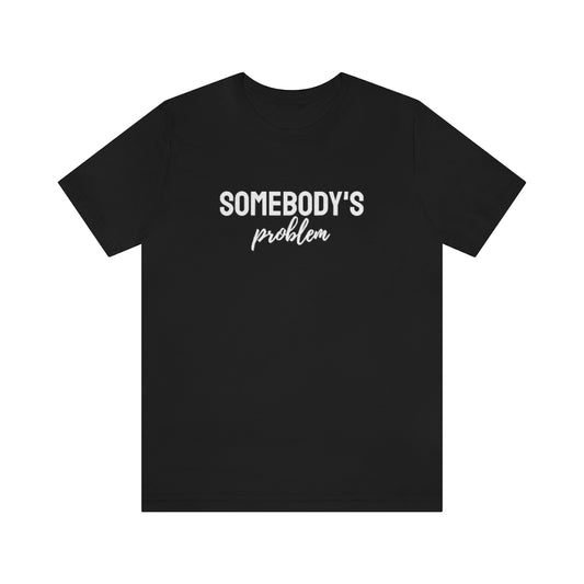 Somebody's Problem Tee // Couples Shirts