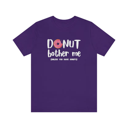 Donut Bother Me (Unless You Have Donuts) Tee