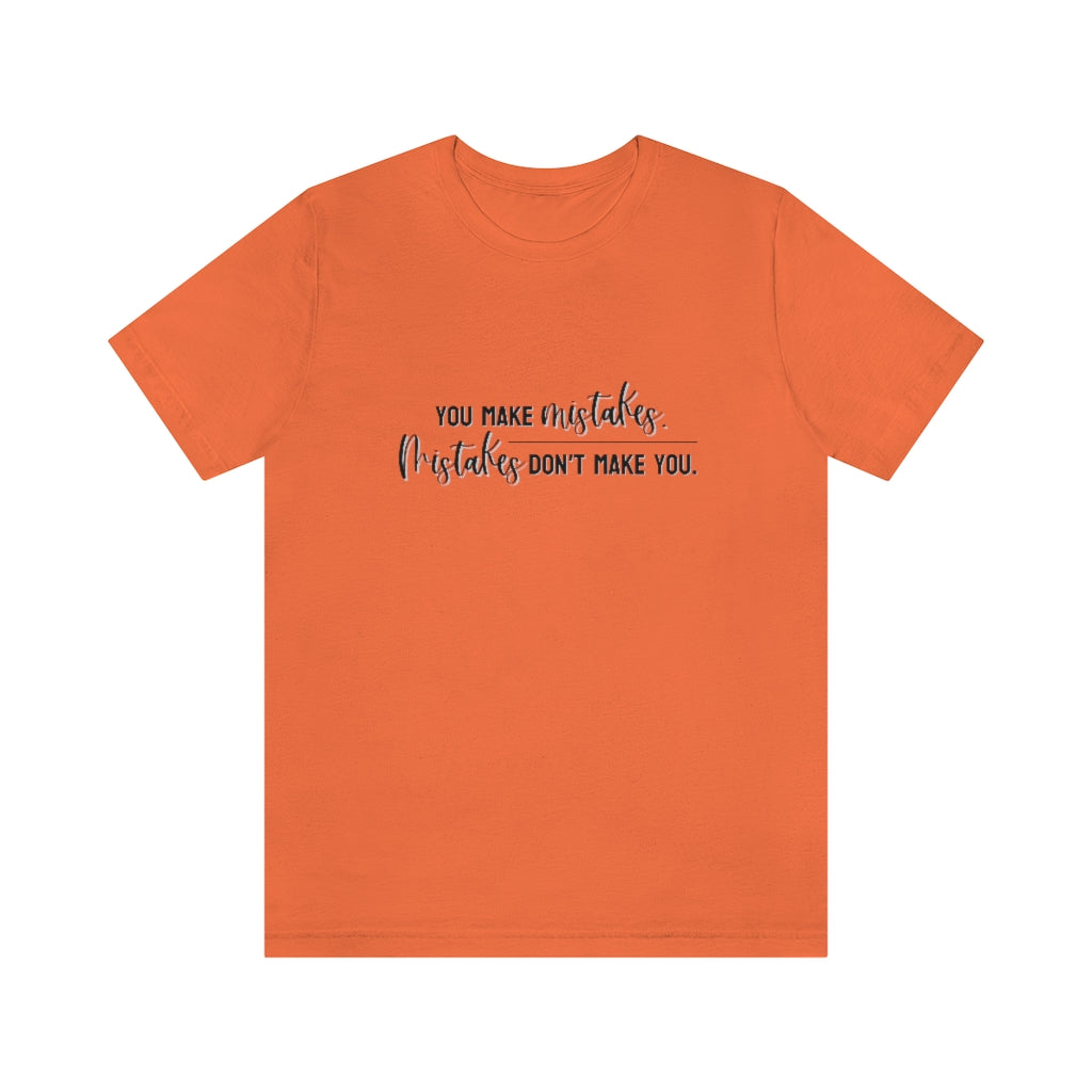 You make mistakes. Mistakes don't make you. Tee
