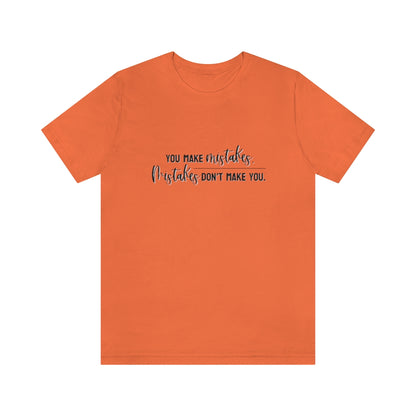 You make mistakes. Mistakes don't make you. Tee
