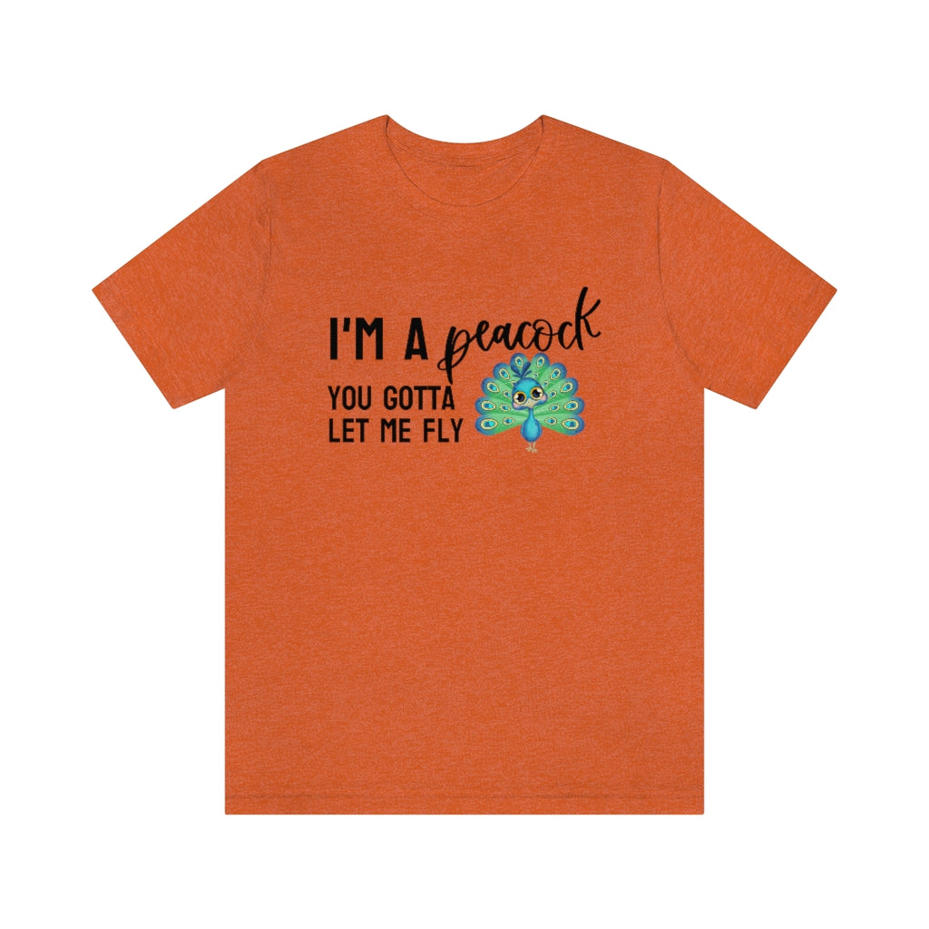 I'm a Peacock. You Gotta Let Me Fly Tee