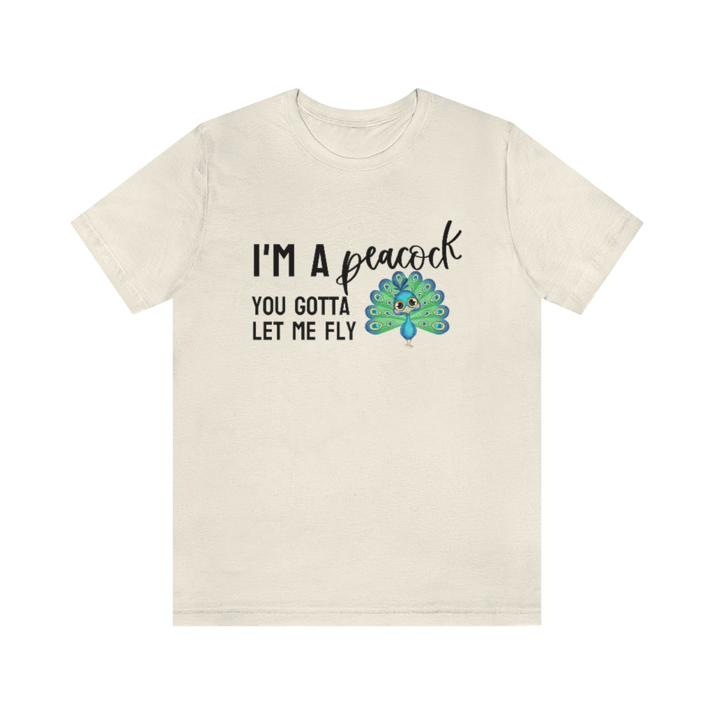 I'm a Peacock. You Gotta Let Me Fly Tee