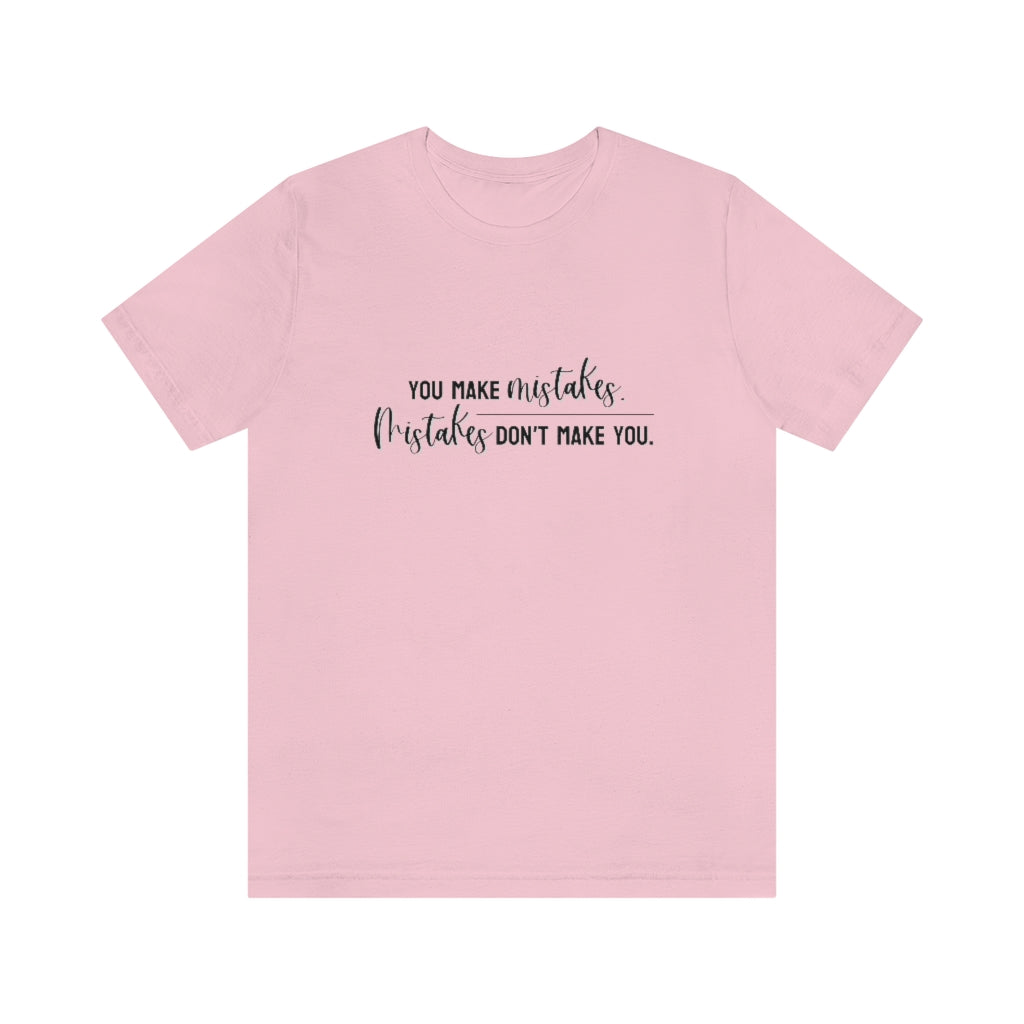 You make mistakes. Mistakes don't make you. Tee