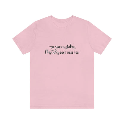 You make mistakes. Mistakes don't make you. Tee