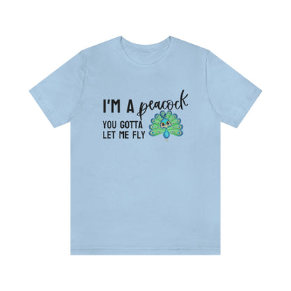 I'm a Peacock. You Gotta Let Me Fly Tee
