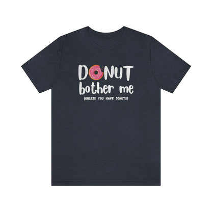Donut Bother Me (Unless You Have Donuts) Tee