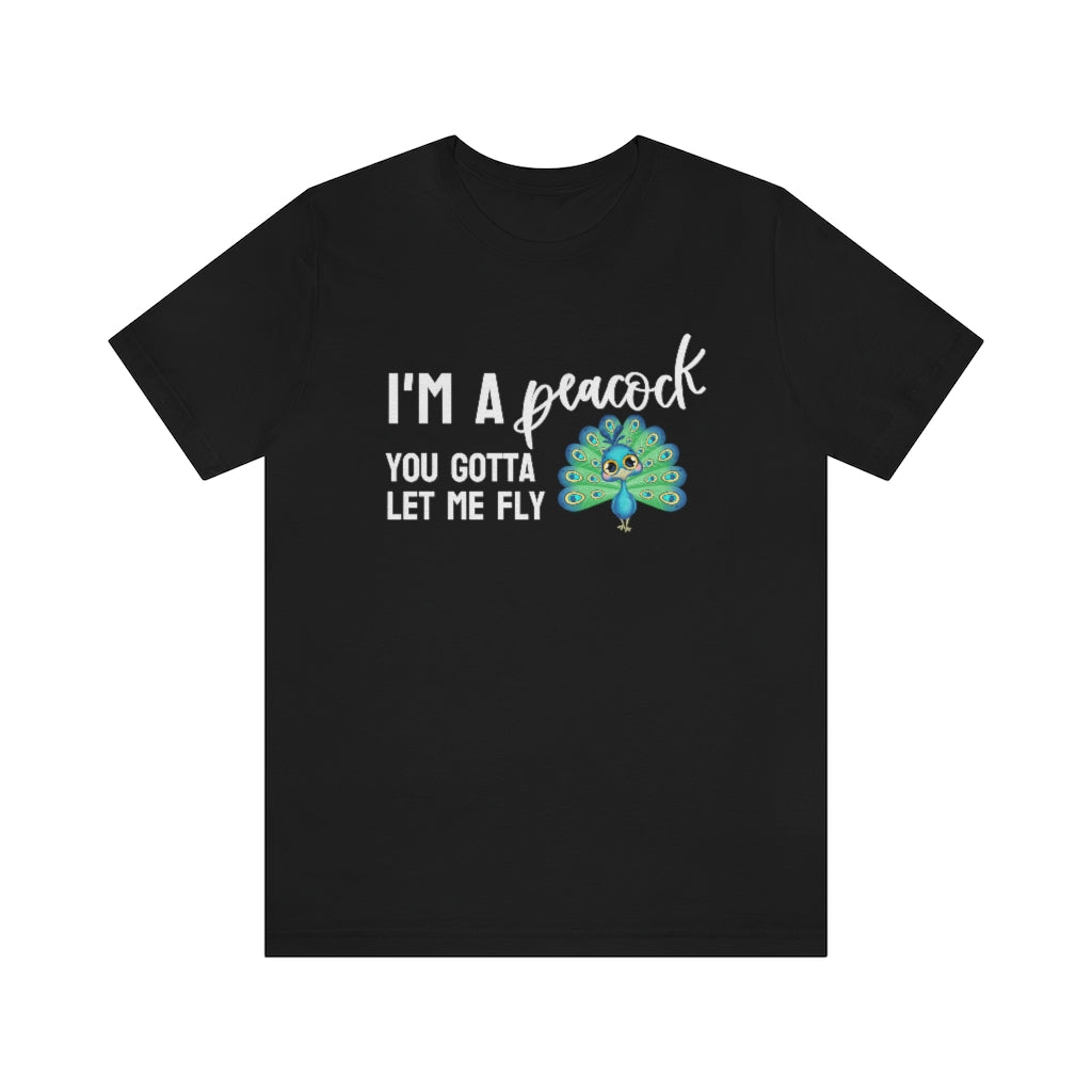 I'm a Peacock. You Gotta Let Me Fly Tee