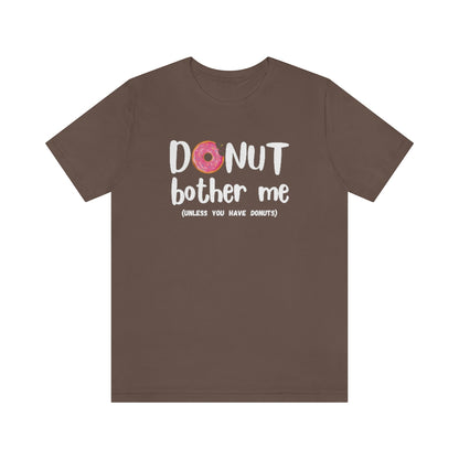 Donut Bother Me (Unless You Have Donuts) Tee