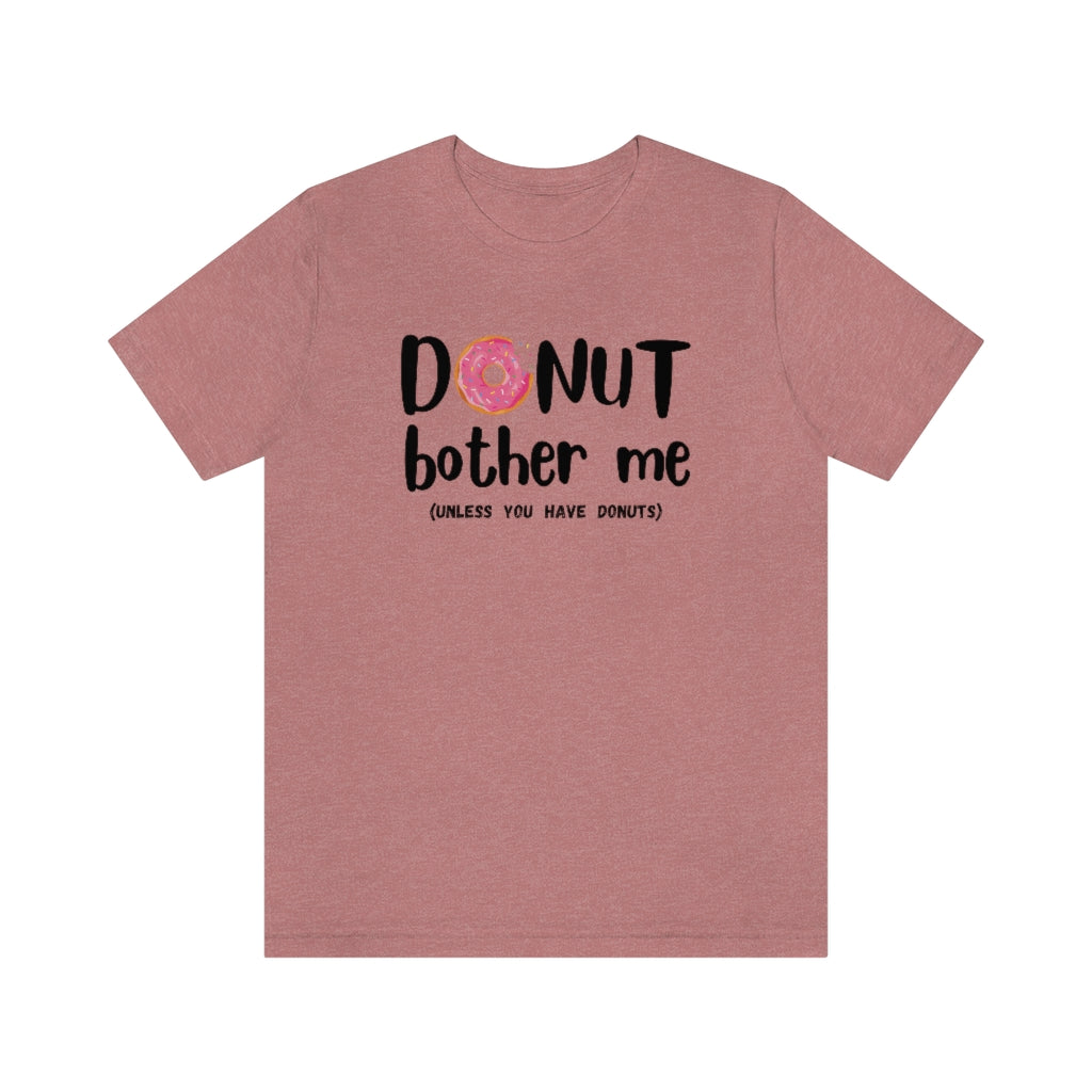 Donut Bother Me (Unless You Have Donuts) Tee