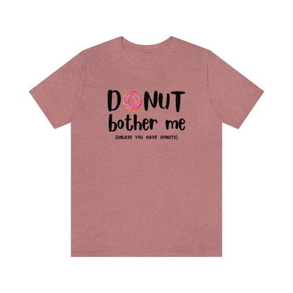 Donut Bother Me (Unless You Have Donuts) Tee