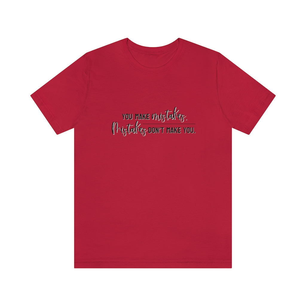 You make mistakes. Mistakes don't make you. Tee
