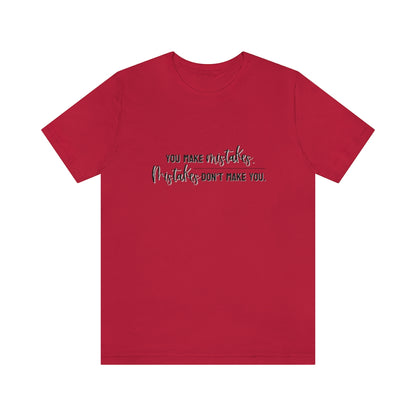 You make mistakes. Mistakes don't make you. Tee