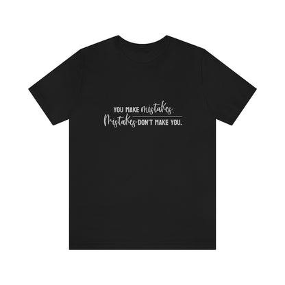 You make mistakes. Mistakes don't make you. Tee